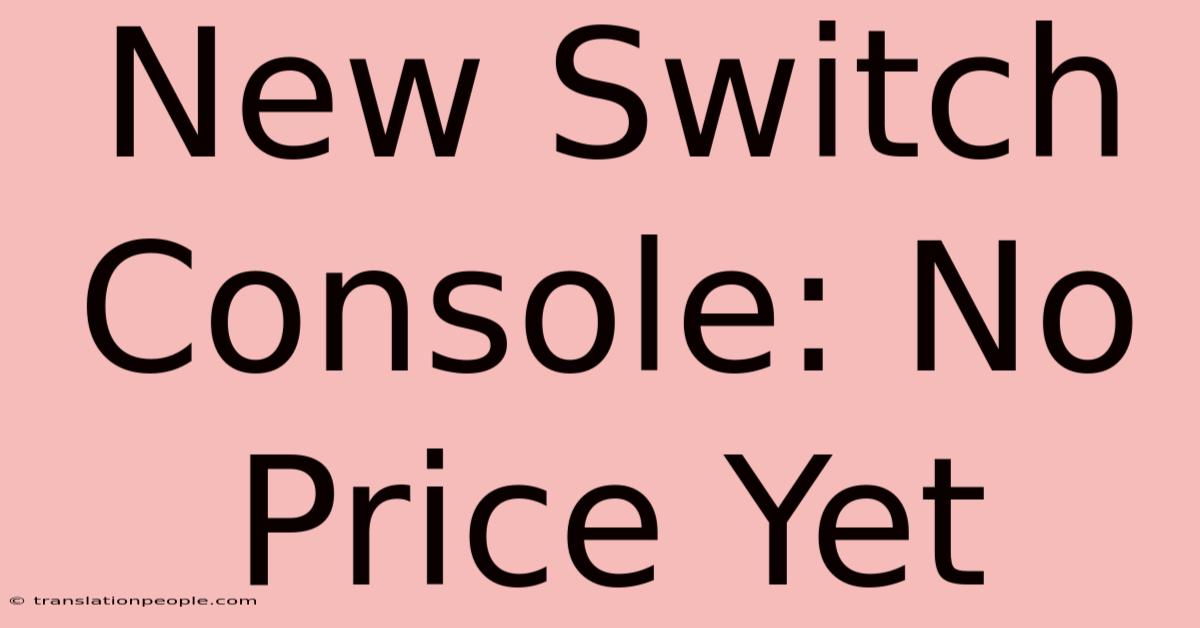 New Switch Console: No Price Yet