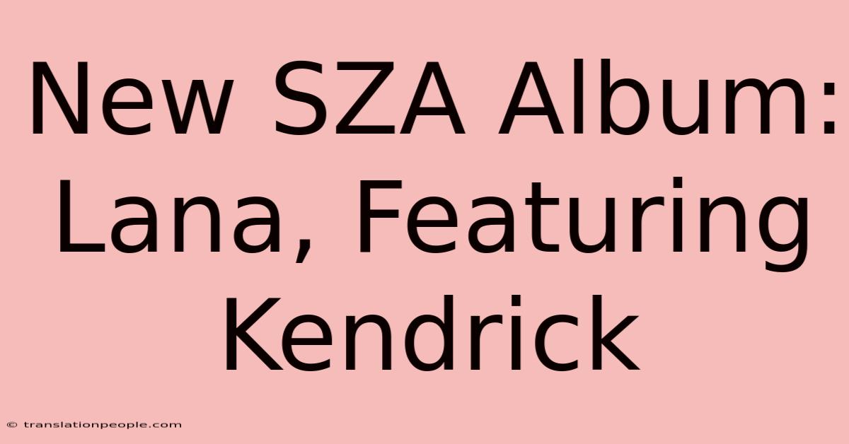 New SZA Album: Lana, Featuring Kendrick