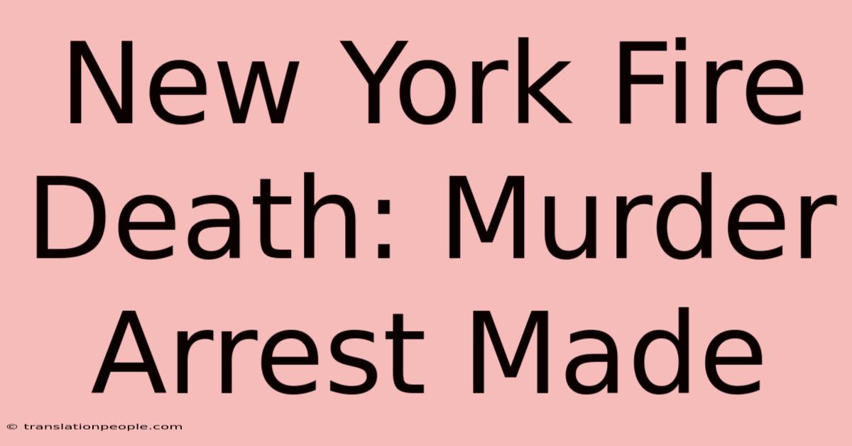 New York Fire Death: Murder Arrest Made