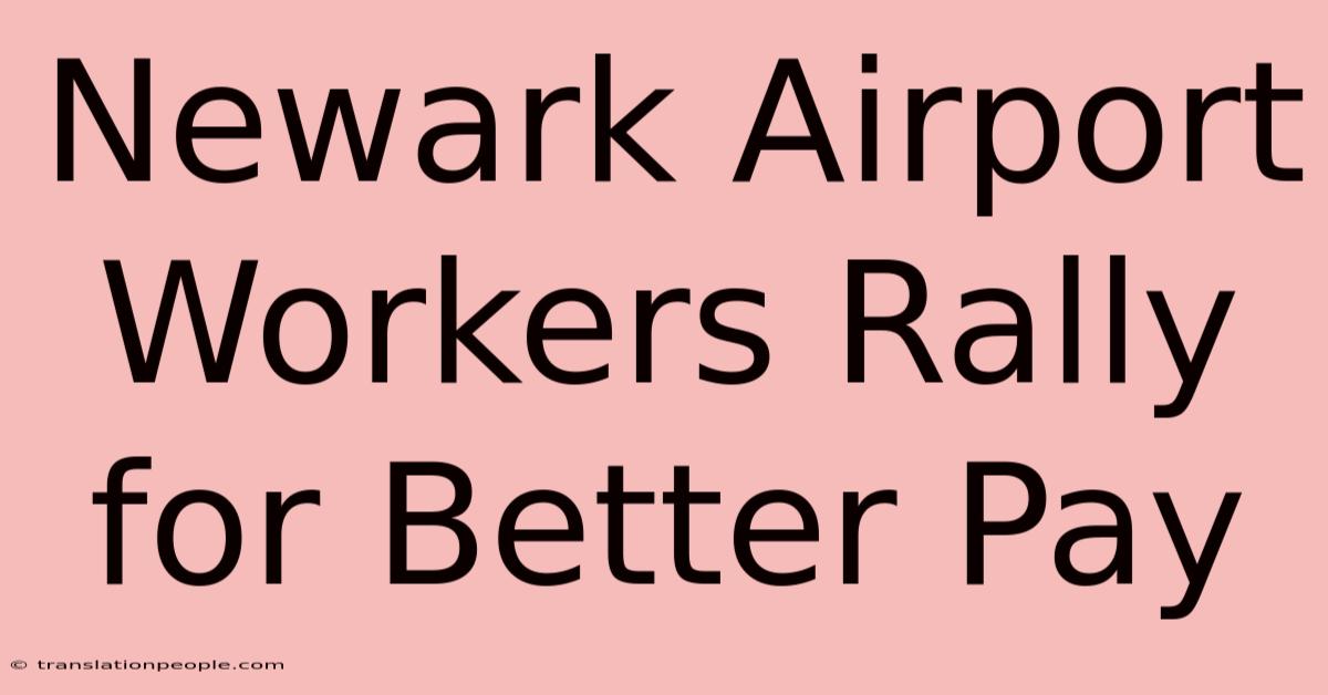 Newark Airport Workers Rally For Better Pay