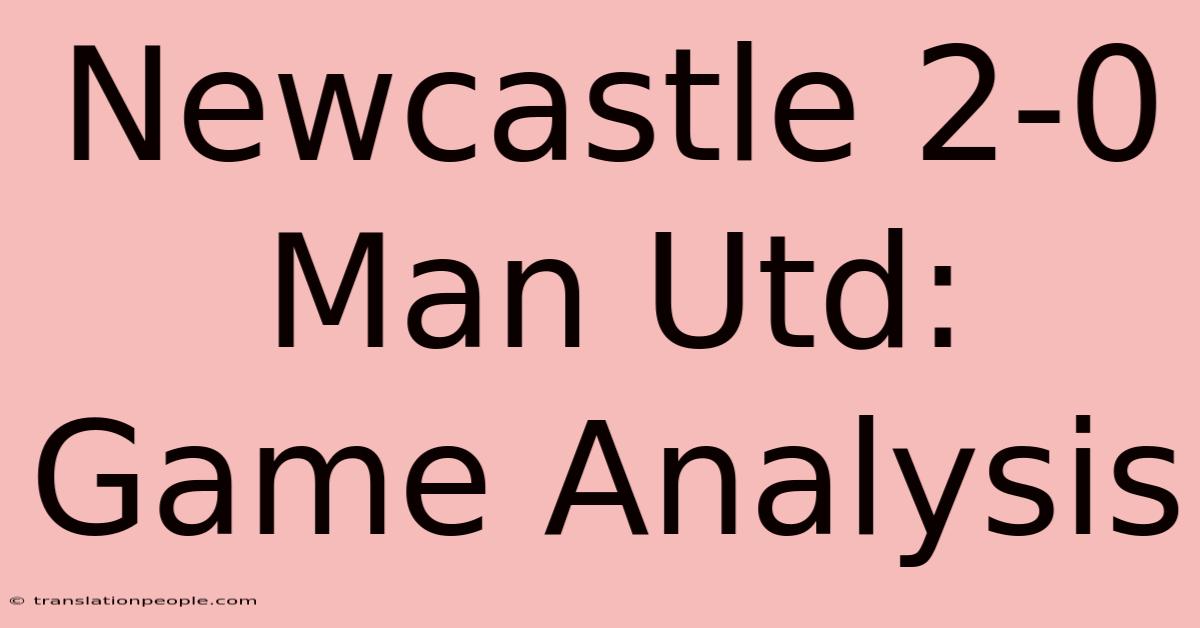 Newcastle 2-0 Man Utd: Game Analysis