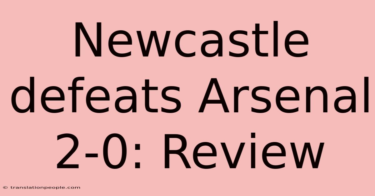 Newcastle Defeats Arsenal 2-0: Review