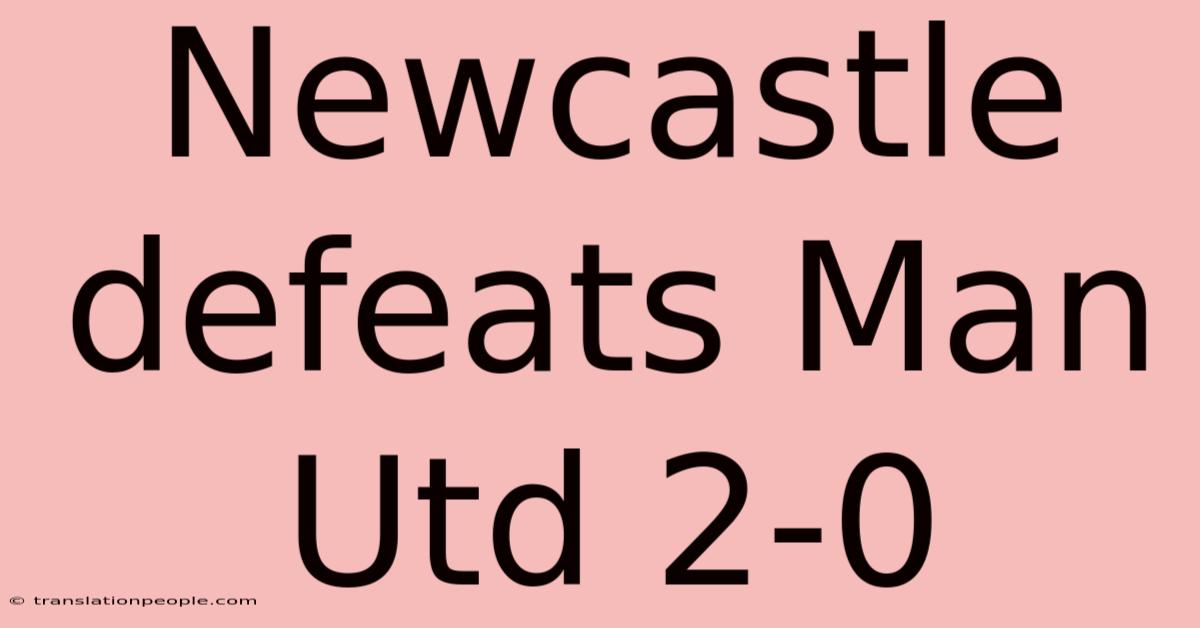 Newcastle Defeats Man Utd 2-0