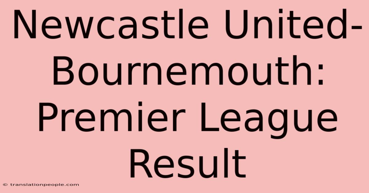 Newcastle United-Bournemouth: Premier League Result