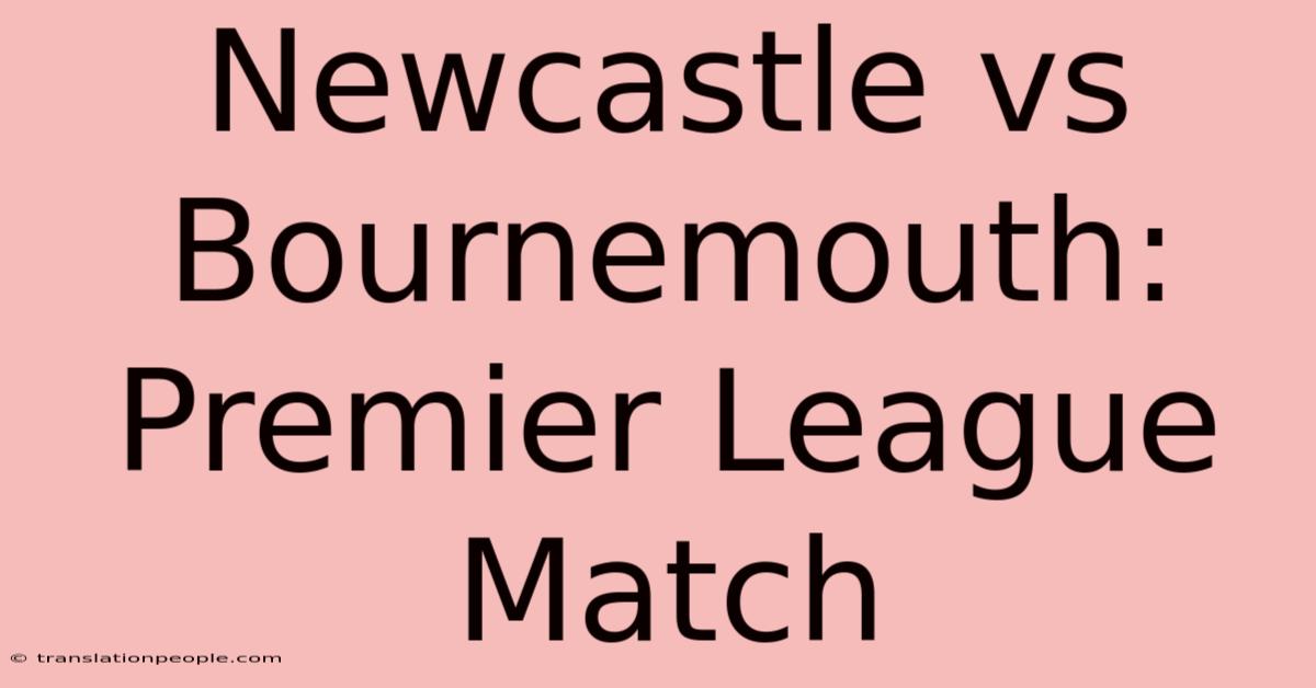 Newcastle Vs Bournemouth: Premier League Match