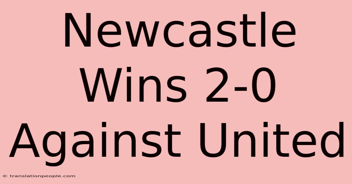 Newcastle Wins 2-0 Against United