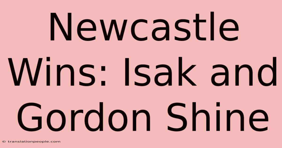 Newcastle Wins: Isak And Gordon Shine