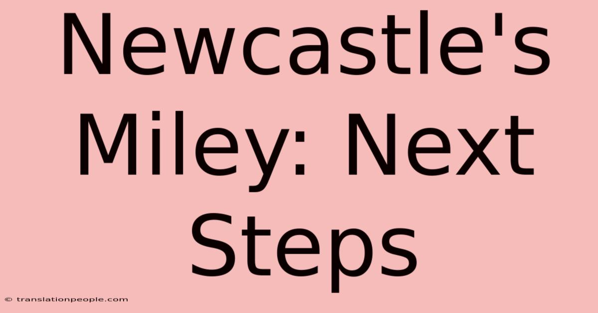 Newcastle's Miley: Next Steps