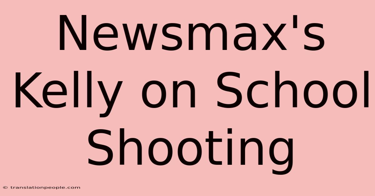 Newsmax's Kelly On School Shooting