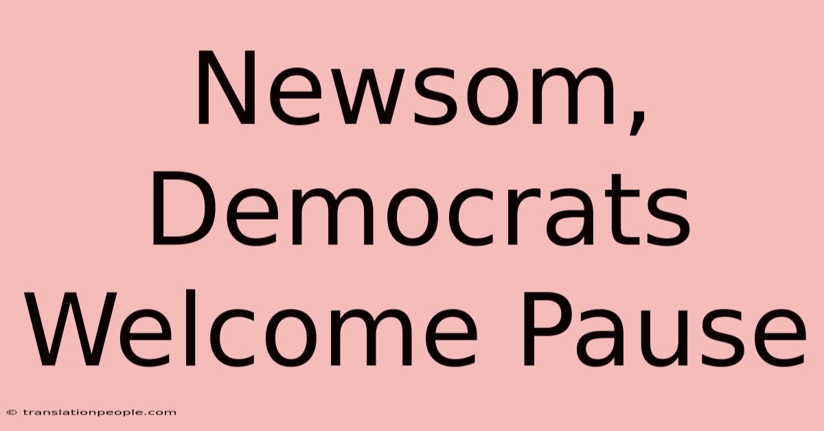 Newsom, Democrats Welcome Pause