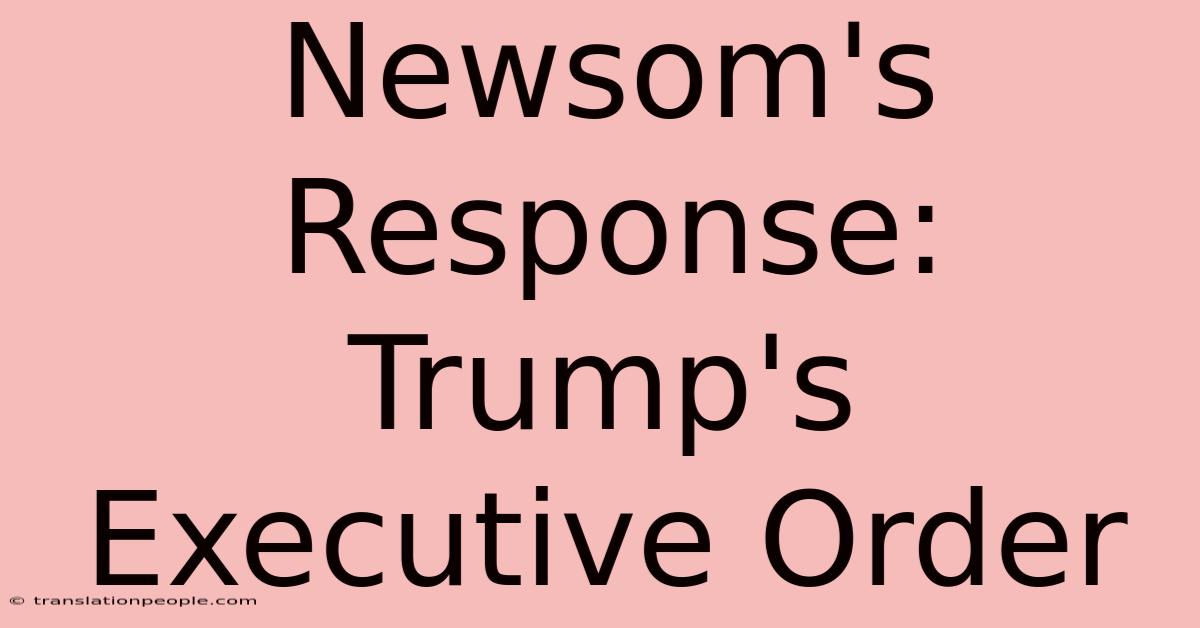 Newsom's Response: Trump's Executive Order