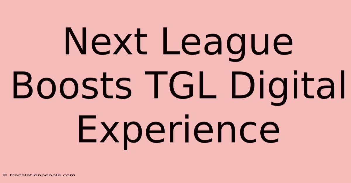 Next League Boosts TGL Digital Experience