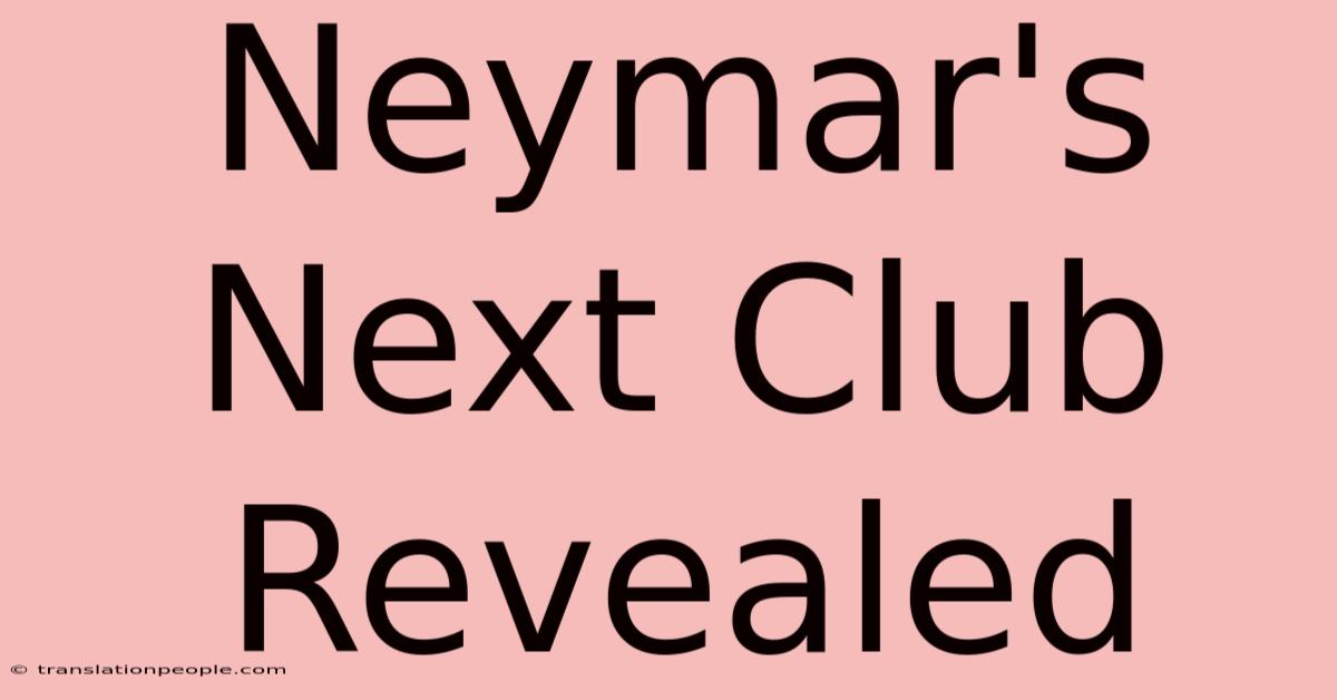 Neymar's Next Club Revealed