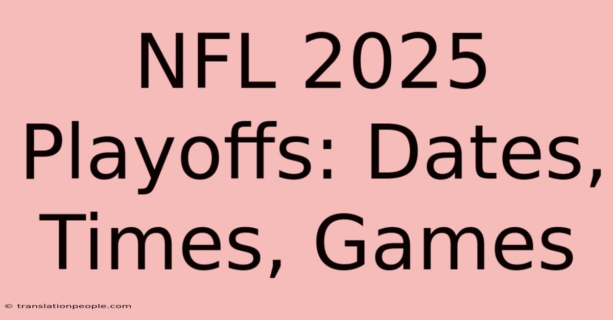 NFL 2025 Playoffs: Dates, Times, Games