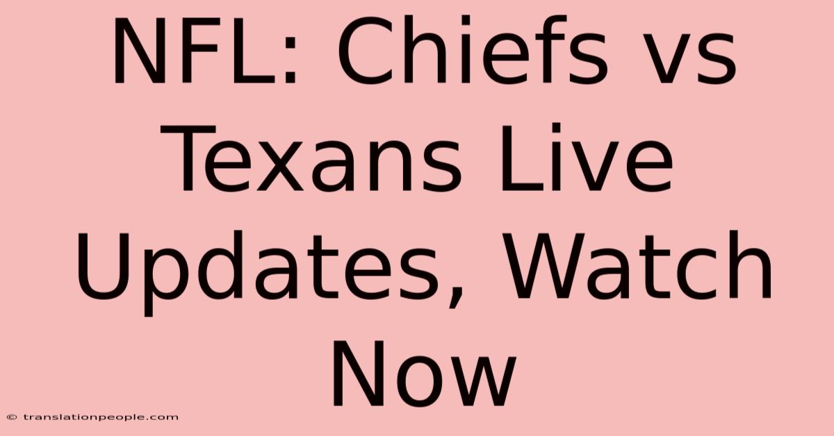 NFL: Chiefs Vs Texans Live Updates, Watch Now