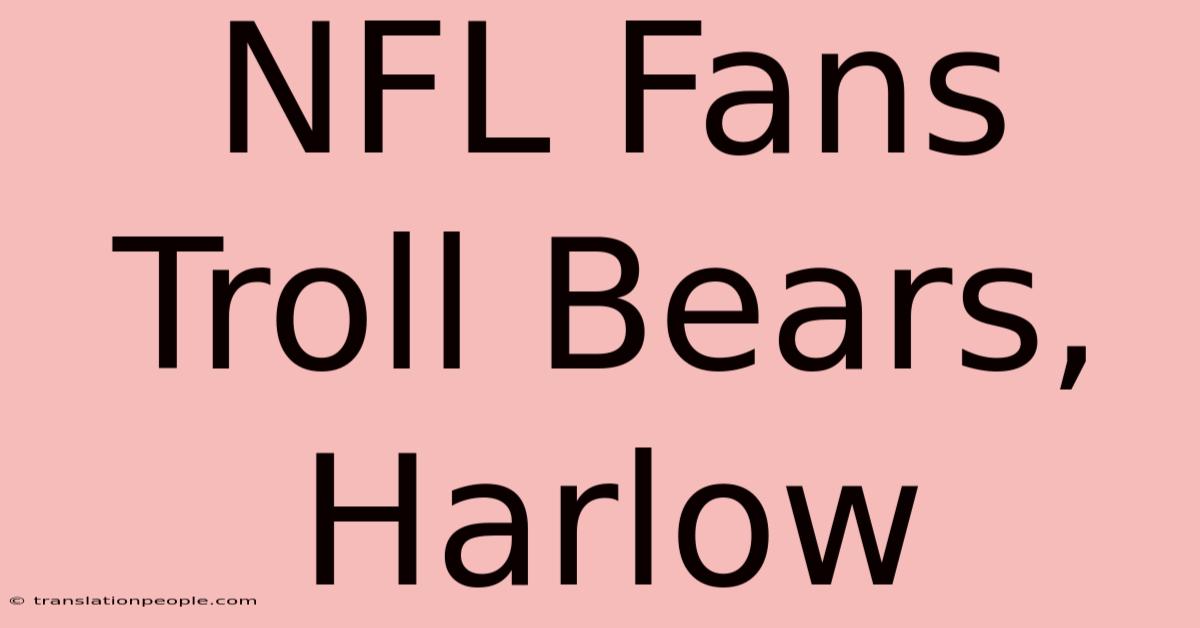 NFL Fans Troll Bears, Harlow