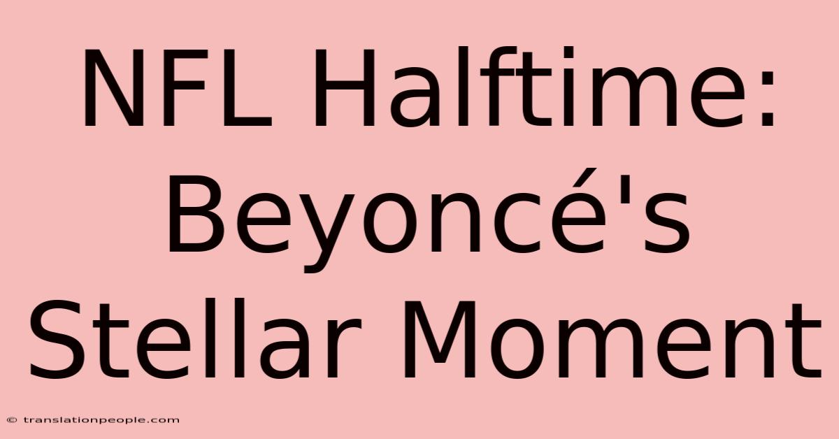 NFL Halftime: Beyoncé's Stellar Moment