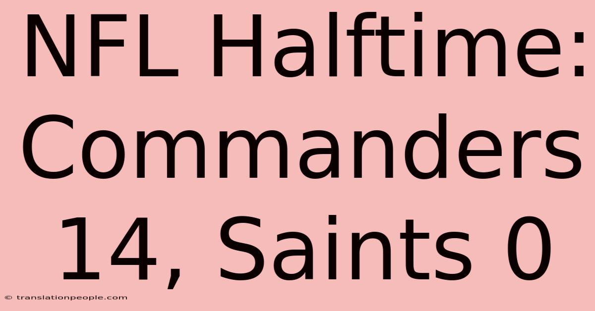 NFL Halftime: Commanders 14, Saints 0