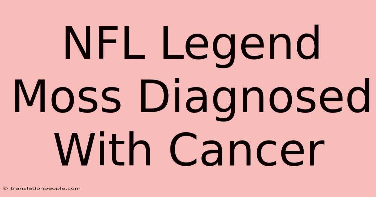 NFL Legend Moss Diagnosed With Cancer