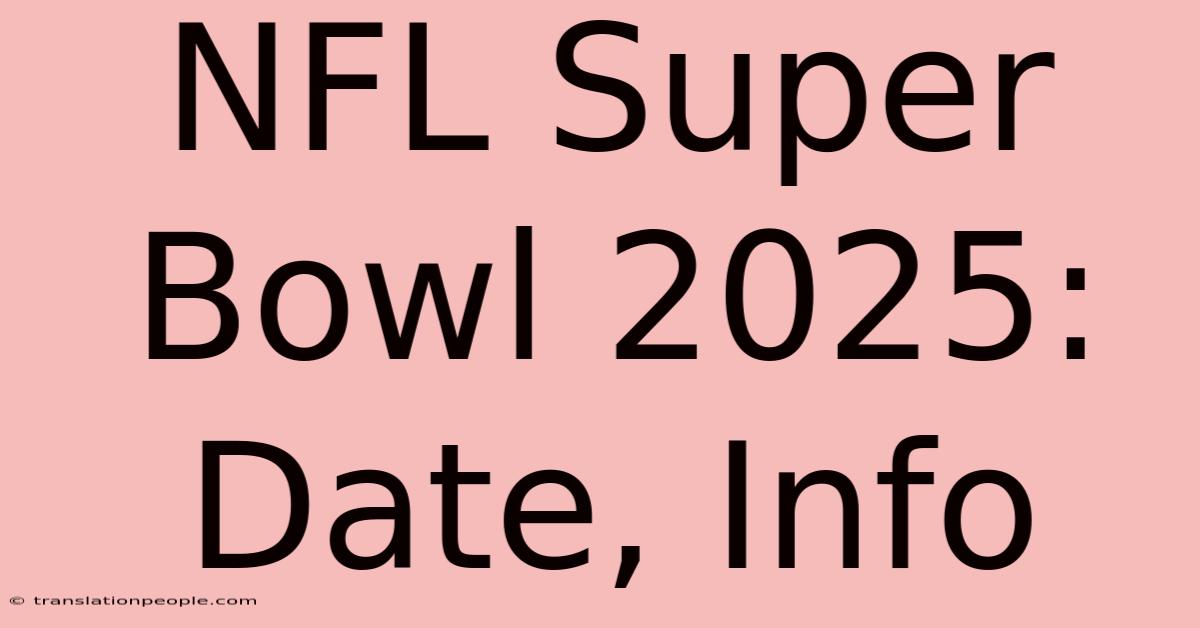 NFL Super Bowl 2025: Date, Info