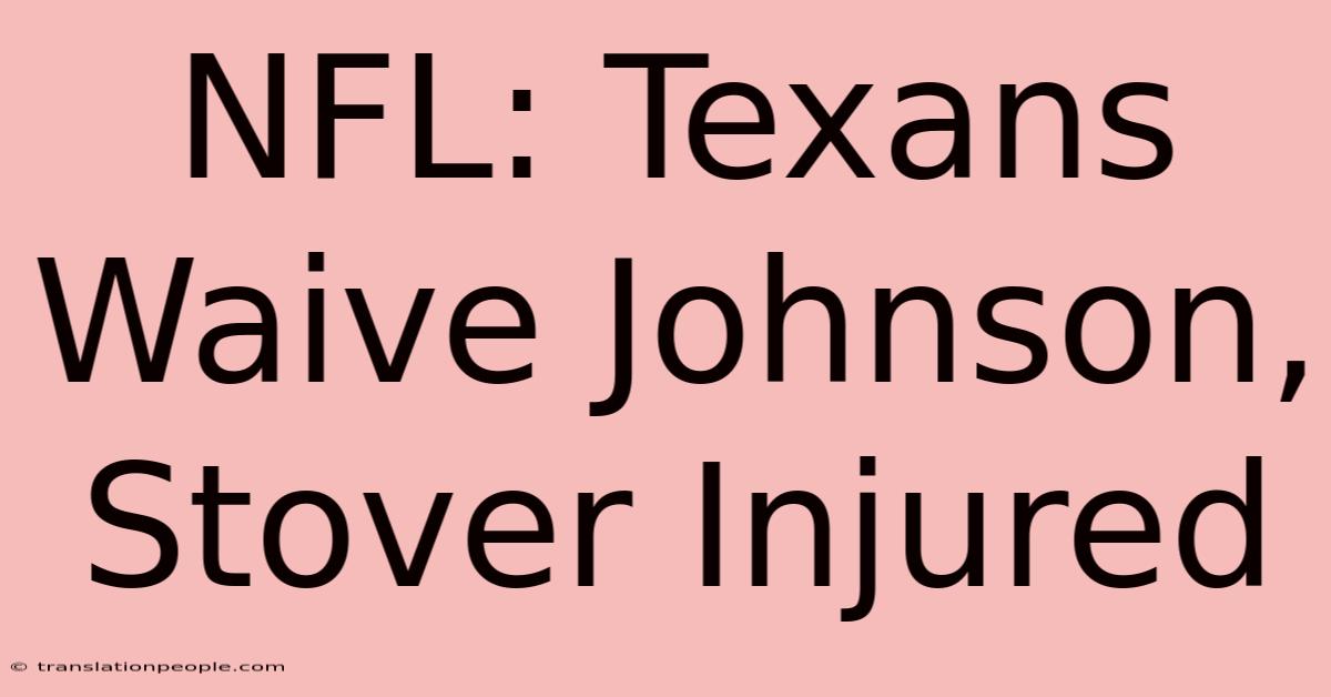 NFL: Texans Waive Johnson, Stover Injured