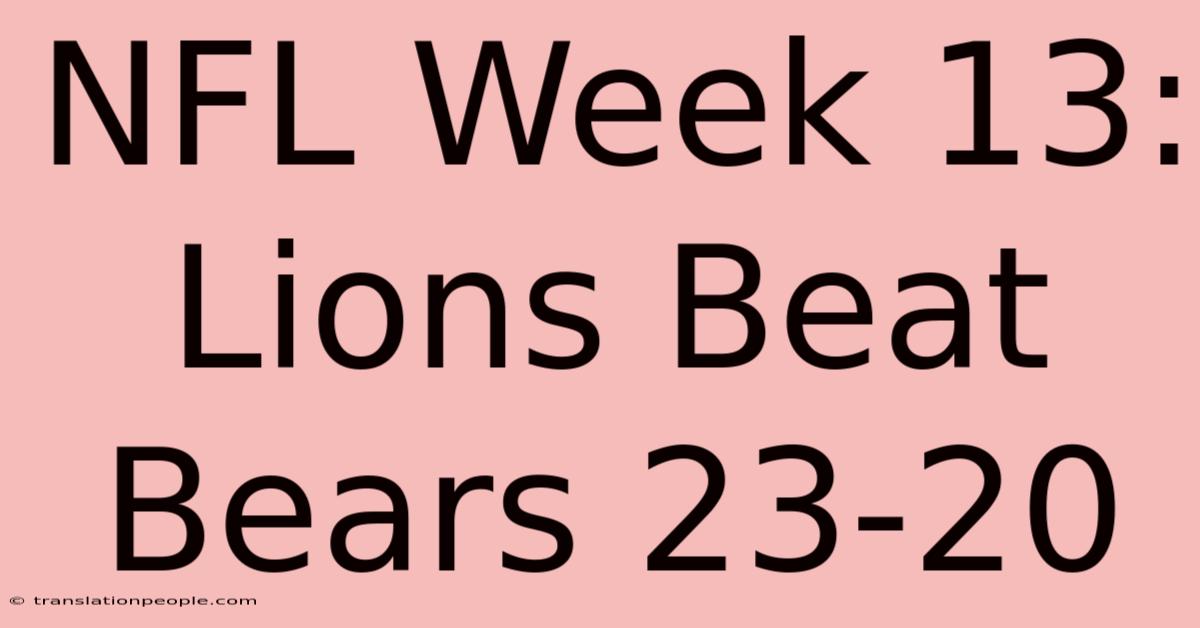 NFL Week 13: Lions Beat Bears 23-20