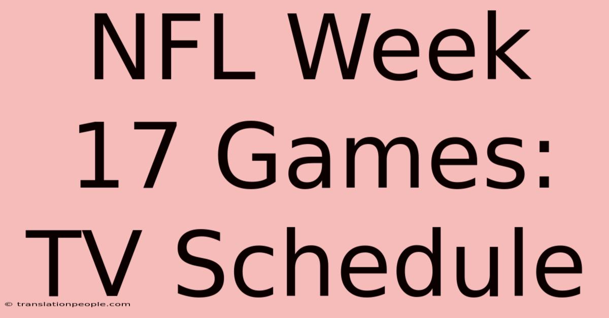 NFL Week 17 Games: TV Schedule