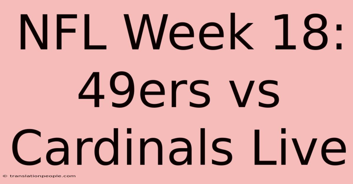 NFL Week 18: 49ers Vs Cardinals Live