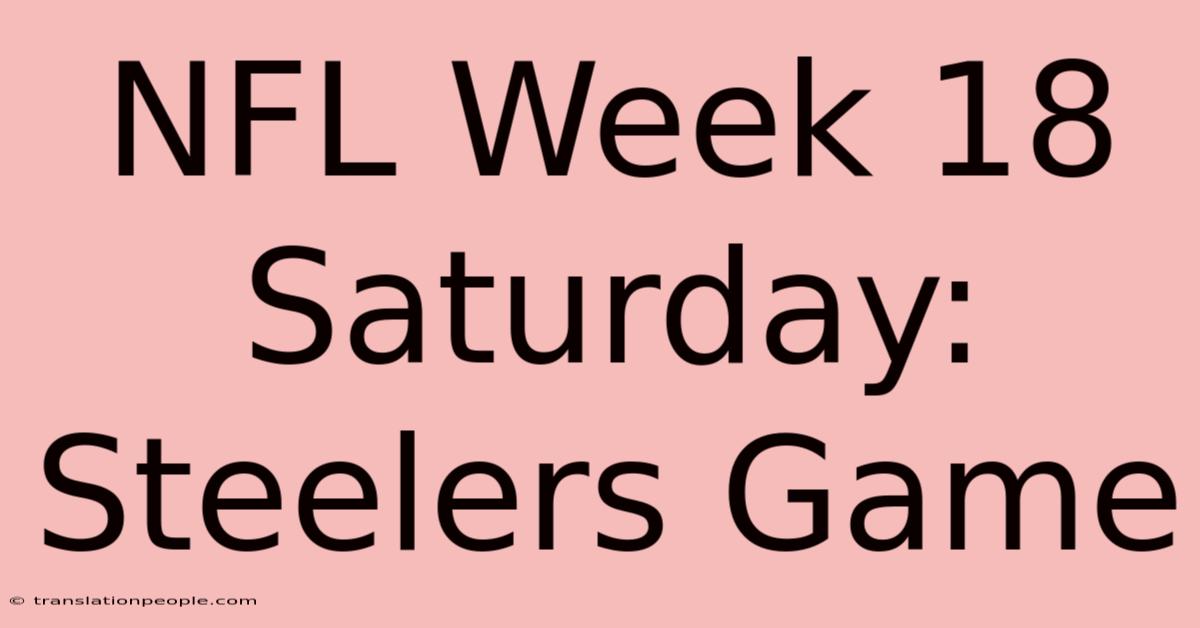 NFL Week 18 Saturday: Steelers Game