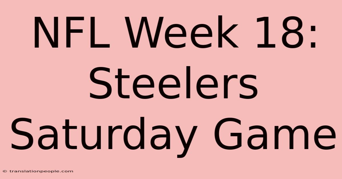 NFL Week 18: Steelers Saturday Game