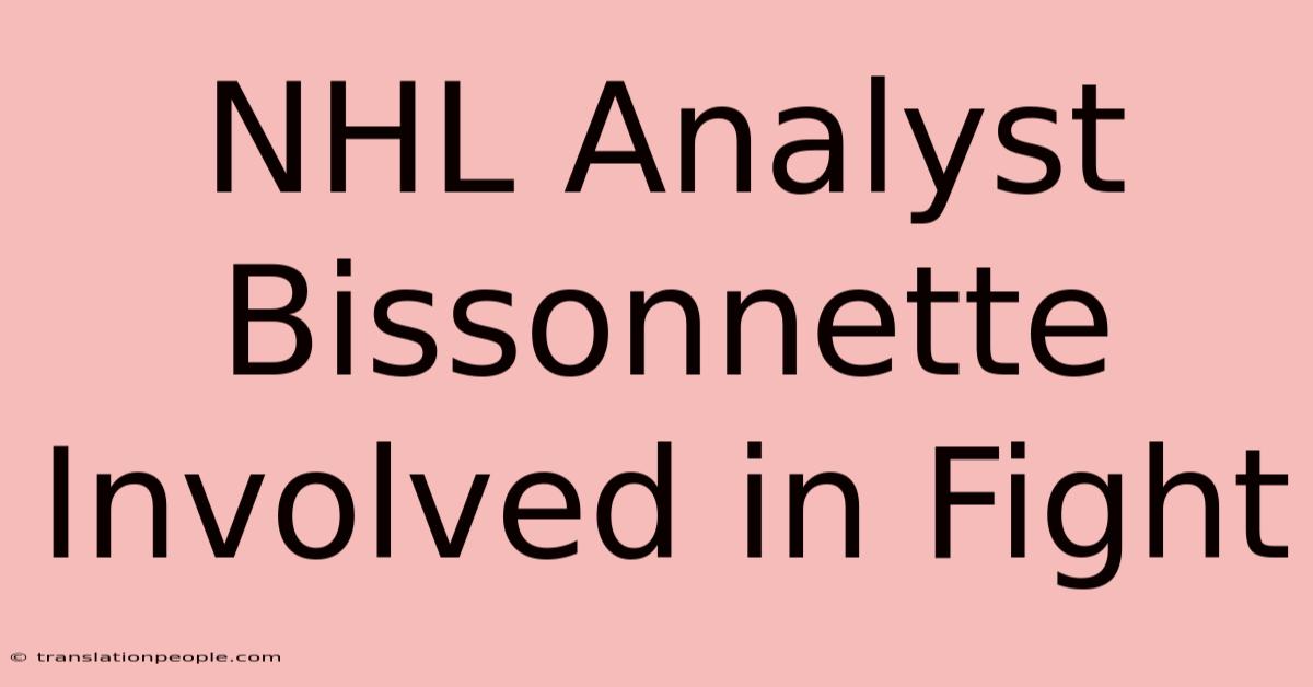 NHL Analyst Bissonnette Involved In Fight