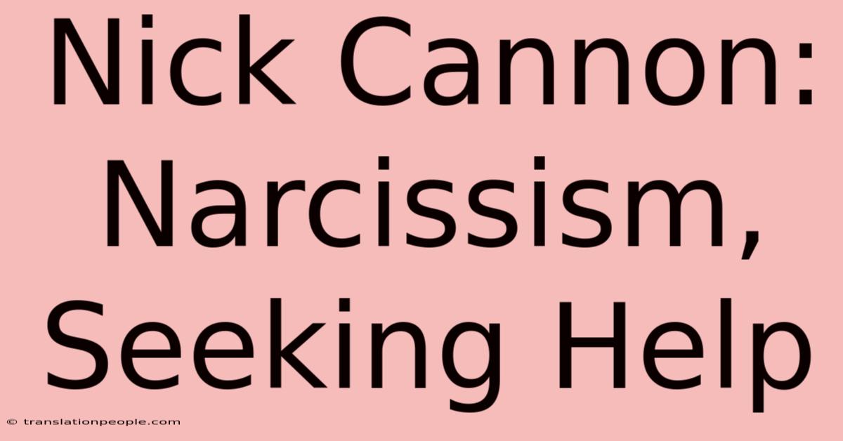 Nick Cannon: Narcissism, Seeking Help