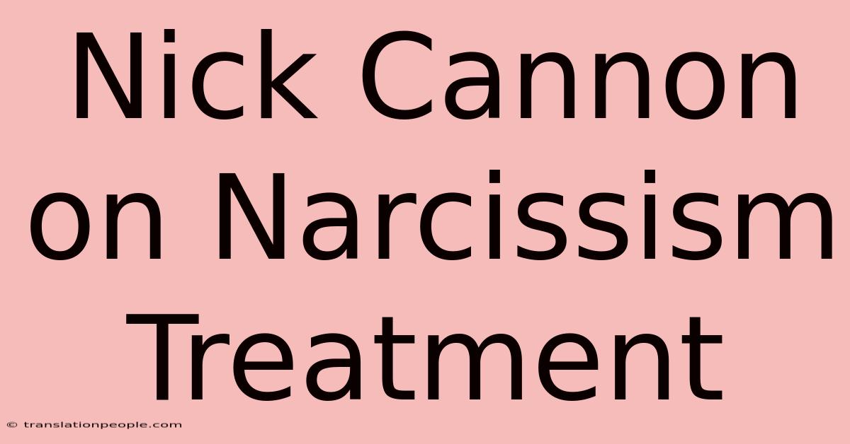 Nick Cannon On Narcissism Treatment