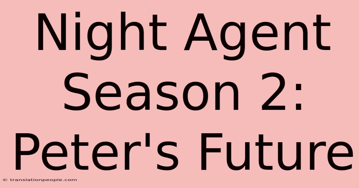 Night Agent Season 2: Peter's Future