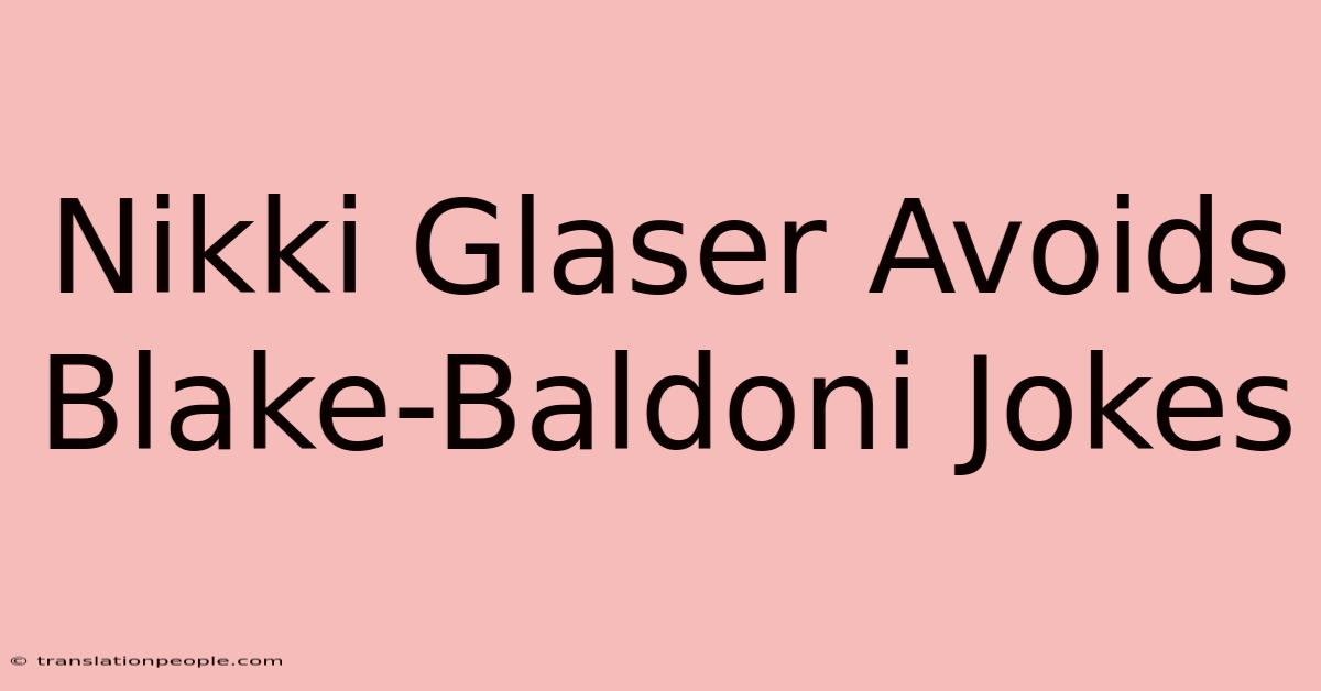 Nikki Glaser Avoids Blake-Baldoni Jokes