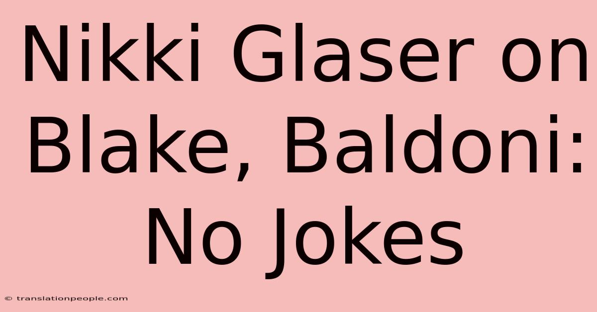 Nikki Glaser On Blake, Baldoni: No Jokes