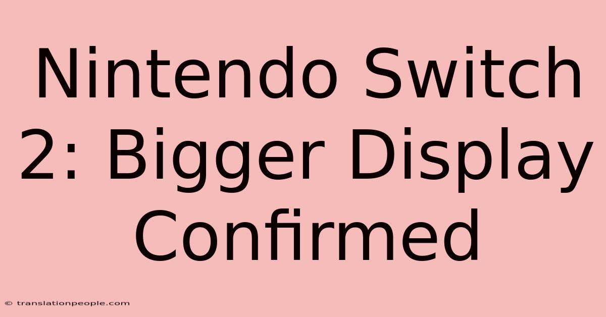 Nintendo Switch 2: Bigger Display Confirmed