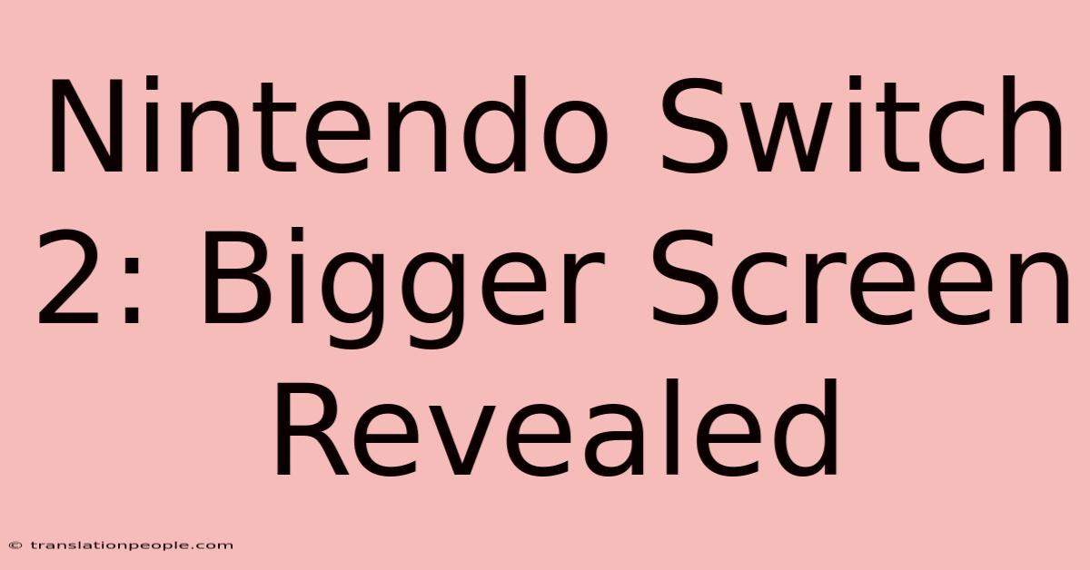 Nintendo Switch 2: Bigger Screen Revealed