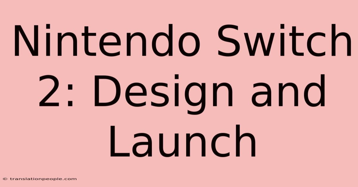 Nintendo Switch 2: Design And Launch