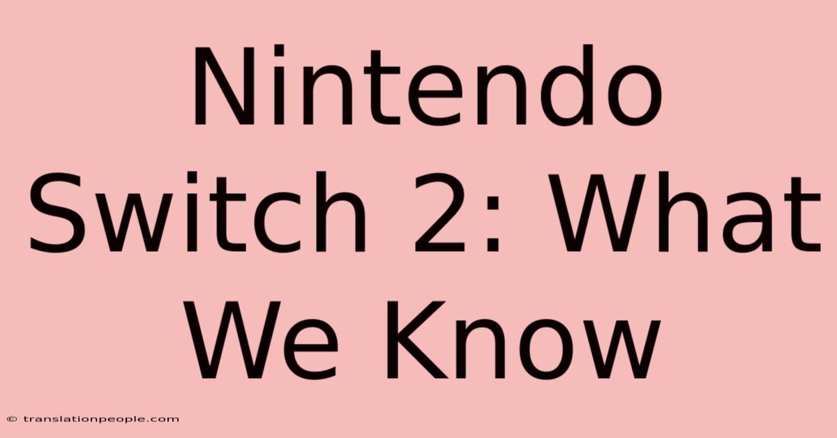 Nintendo Switch 2: What We Know