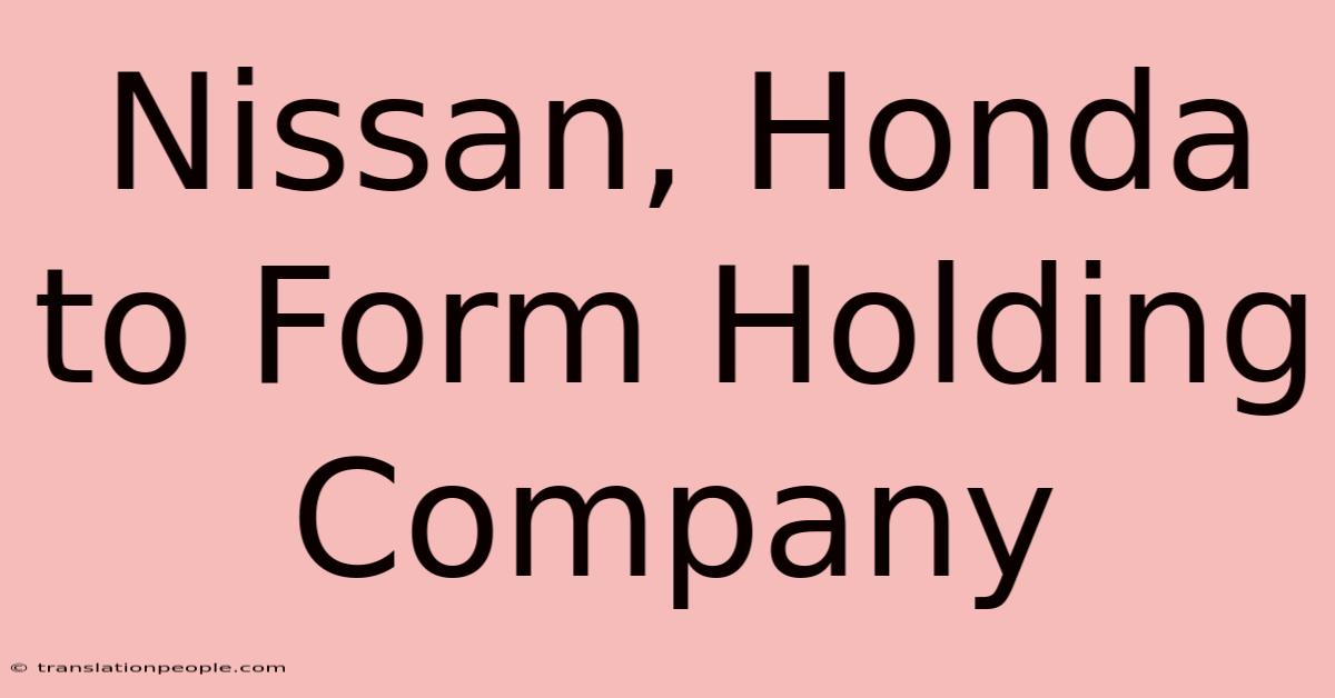 Nissan, Honda To Form Holding Company