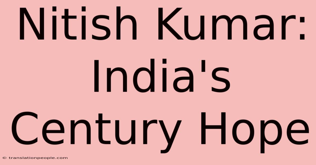 Nitish Kumar: India's Century Hope