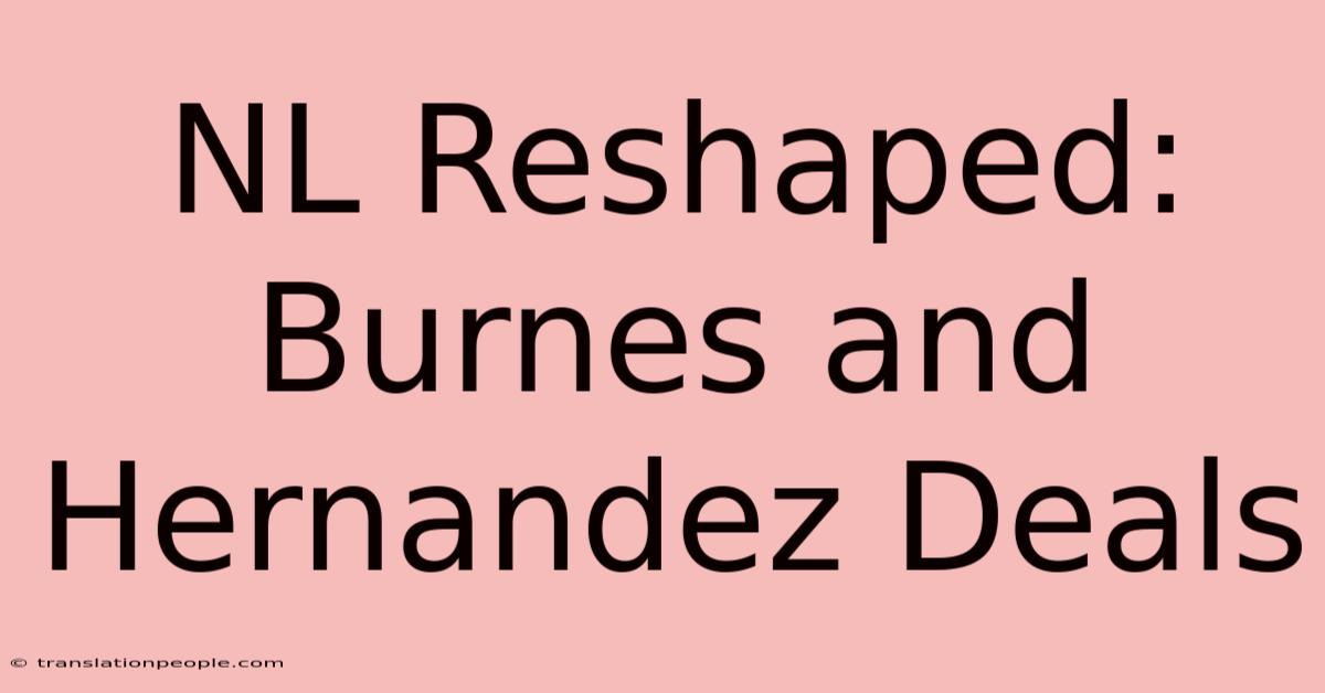 NL Reshaped: Burnes And Hernandez Deals