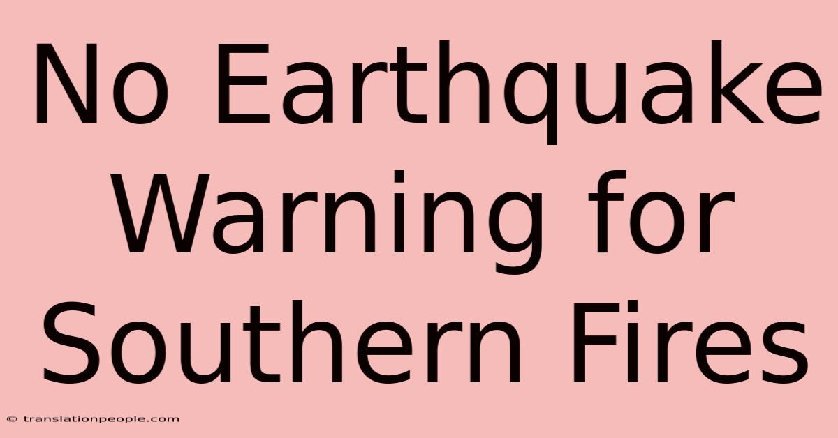 No Earthquake Warning For Southern Fires