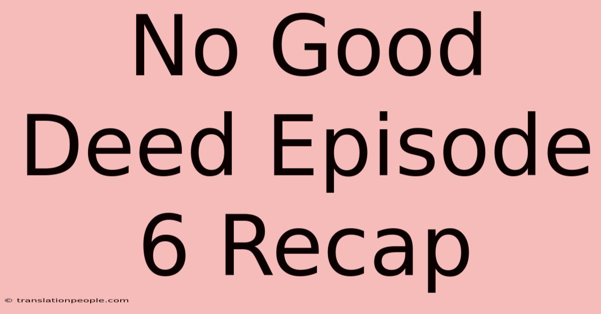 No Good Deed Episode 6 Recap