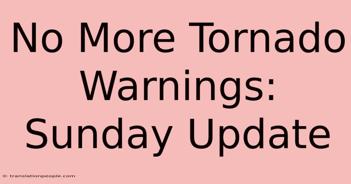 No More Tornado Warnings: Sunday Update