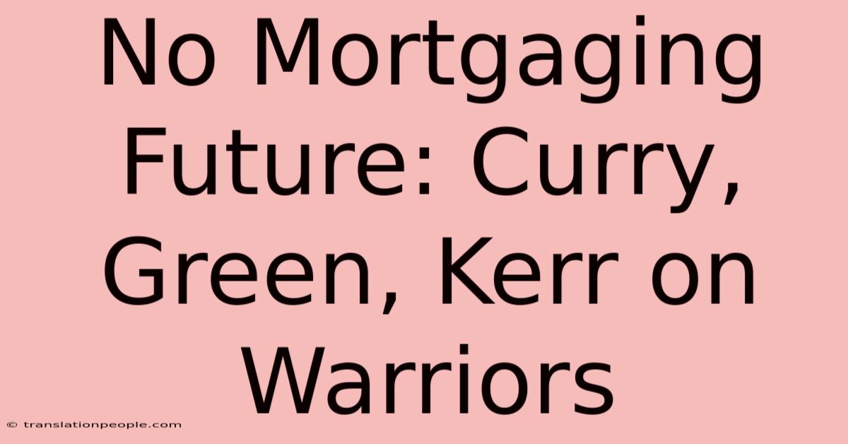 No Mortgaging Future: Curry, Green, Kerr On Warriors