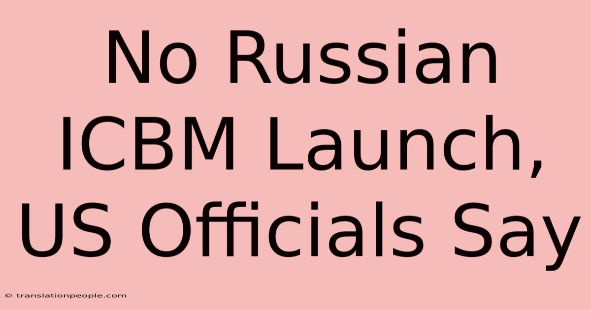 No Russian ICBM Launch, US Officials Say