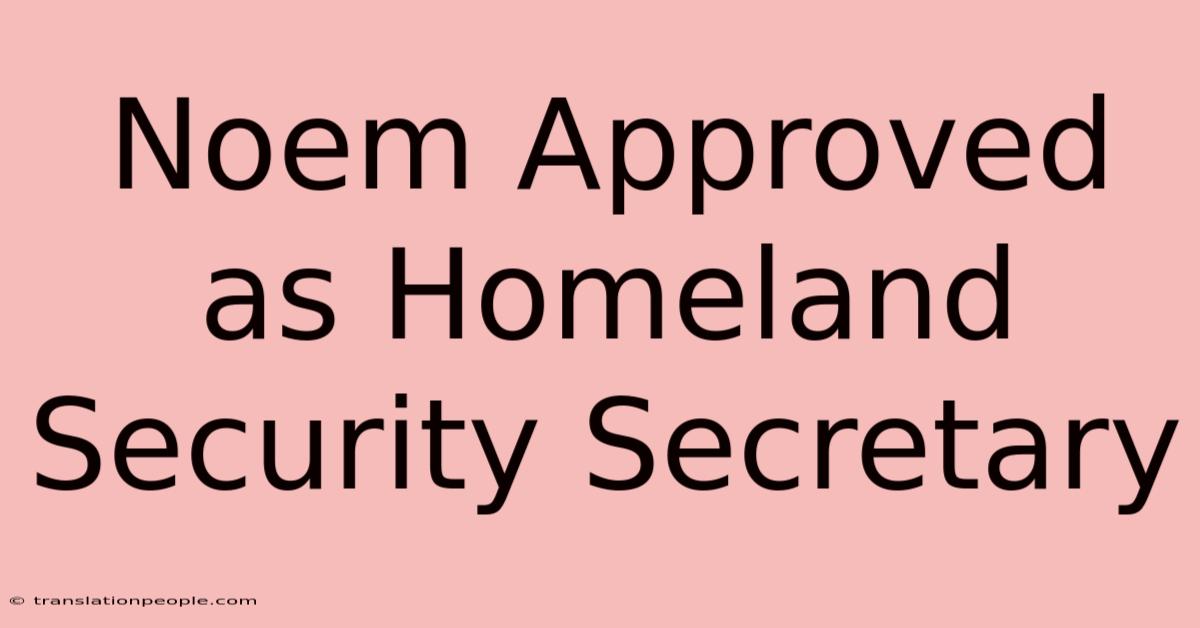 Noem Approved As Homeland Security Secretary