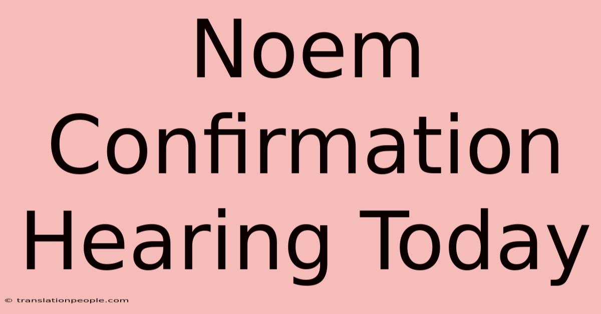 Noem Confirmation Hearing Today